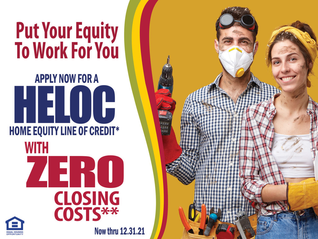 Put Your Equity to Work For You Apply Now For A HELOC Home EquityLine Of Credit with Zero Closing Costs Now Thru 12.31.21